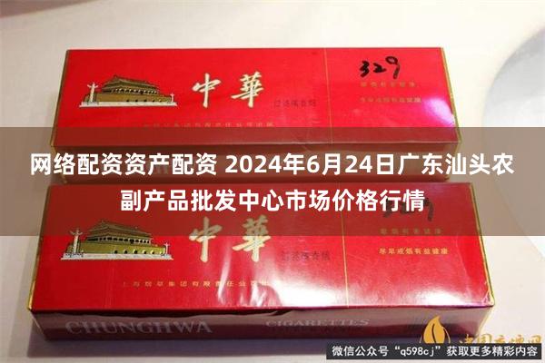 网络配资资产配资 2024年6月24日广东汕头农副产品批发中心市场价格行情