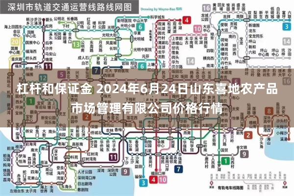 杠杆和保证金 2024年6月24日山东喜地农产品市场管理有限公司价格行情