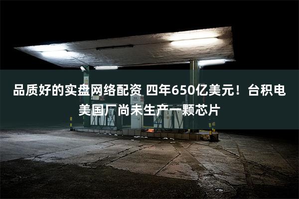 品质好的实盘网络配资 四年650亿美元！台积电美国厂尚未生产一颗芯片